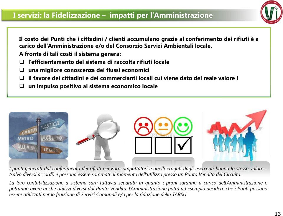 A fronte di tali costi il sistema genera: l efficientamento del sistema di raccolta rifiuti locale una migliore conoscenza dei flussi economici il favore dei cittadini e dei commercianti locali cui