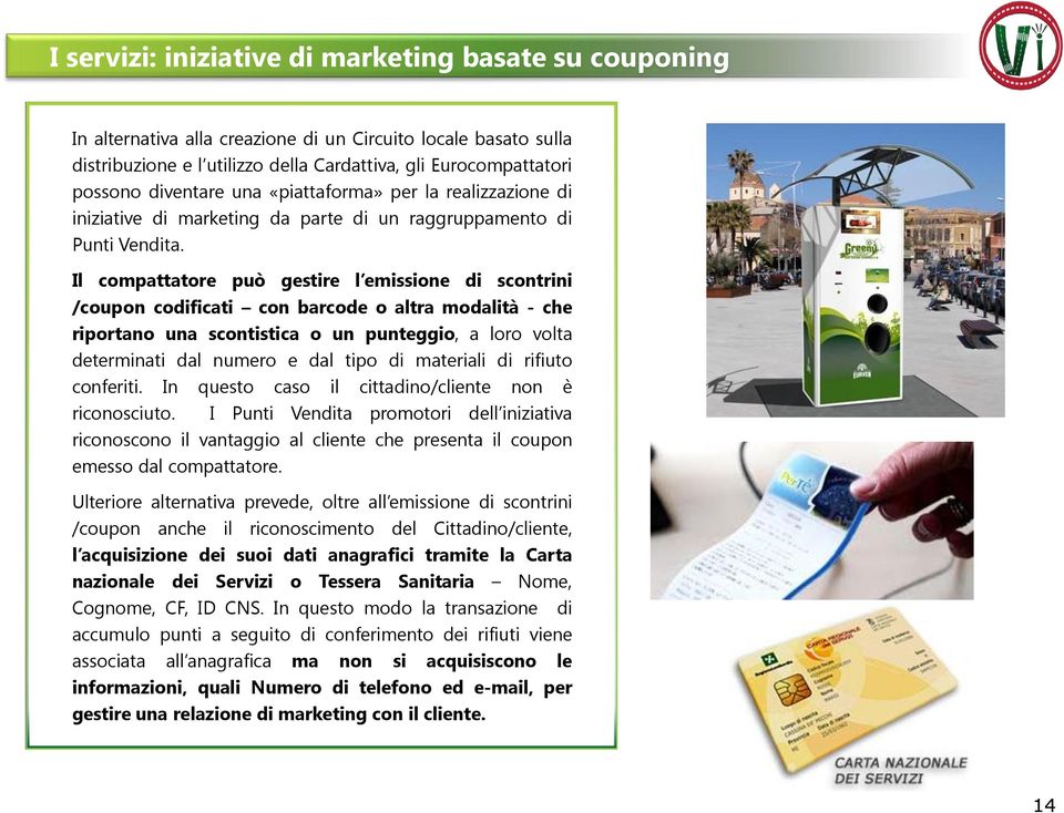 Il compattatore può gestire l emissione di scontrini /coupon codificati con barcode o altra modalità - che riportano una scontistica o un punteggio, a loro volta determinati dal numero e dal tipo di