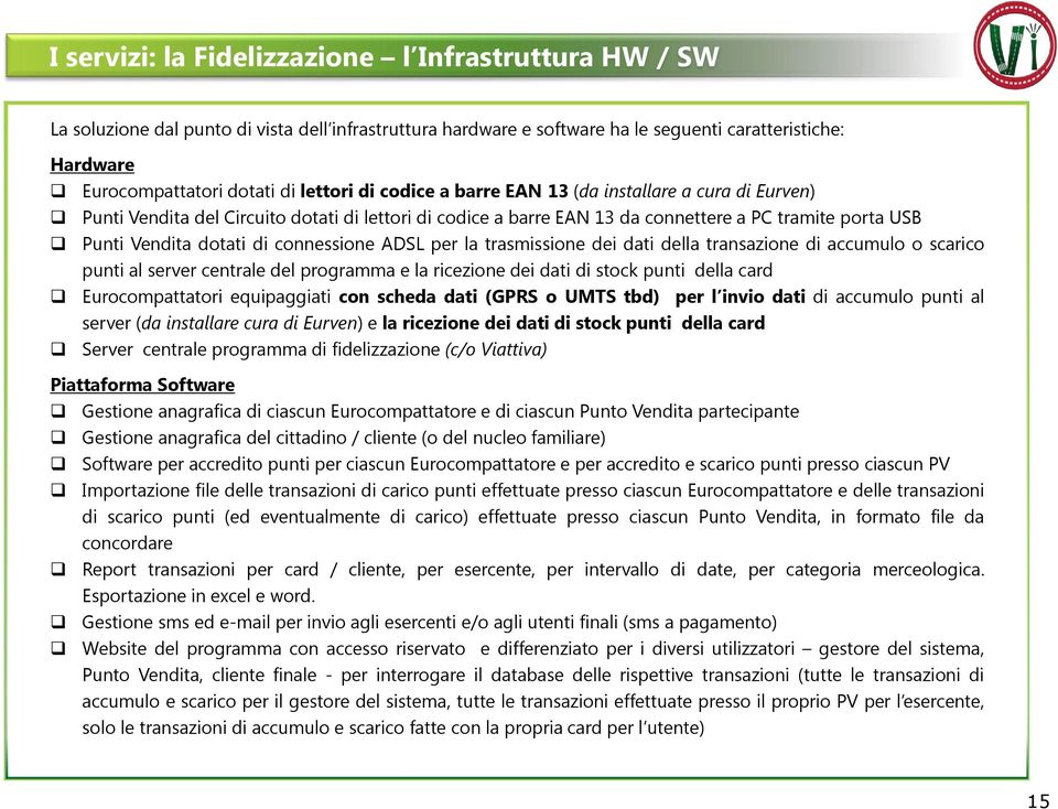 connessione ADSL per la trasmissione dei dati della transazione di accumulo o scarico punti al server centrale del programma e la ricezione dei dati di stock punti della card Eurocompattatori