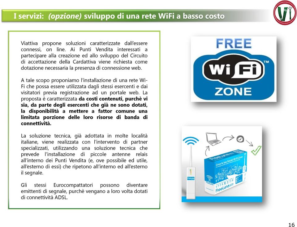 A tale scopo proponiamo l installazione di una rete Wi- Fi che possa essere utilizzata dagli stessi esercenti e dai visitatori previa registrazione ad un portale web.