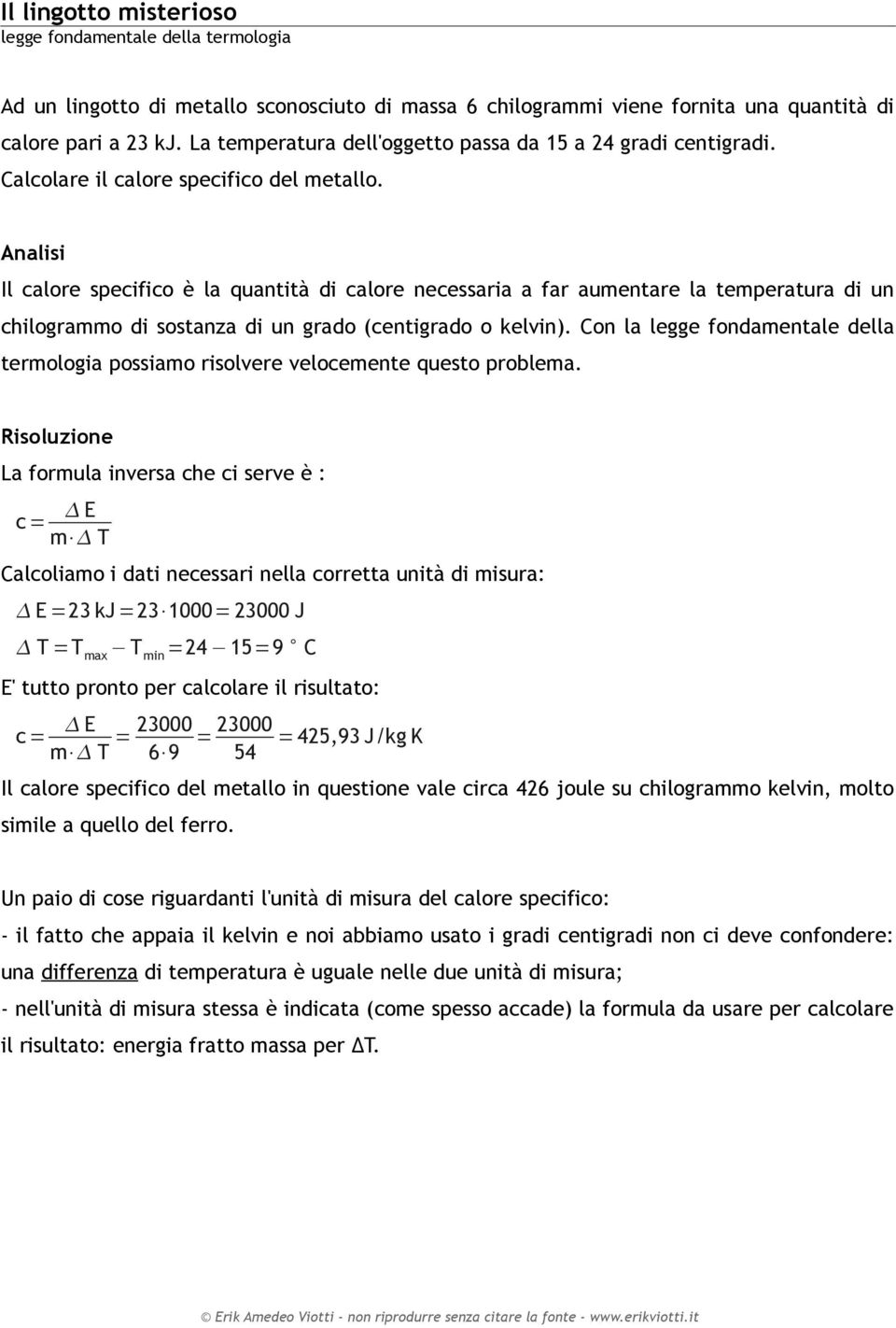 Il calore specifico è la quantità di calore necessaria a far aumentare la temperatura di un chilogrammo di sostanza di un grado (centigrado o kelvin).