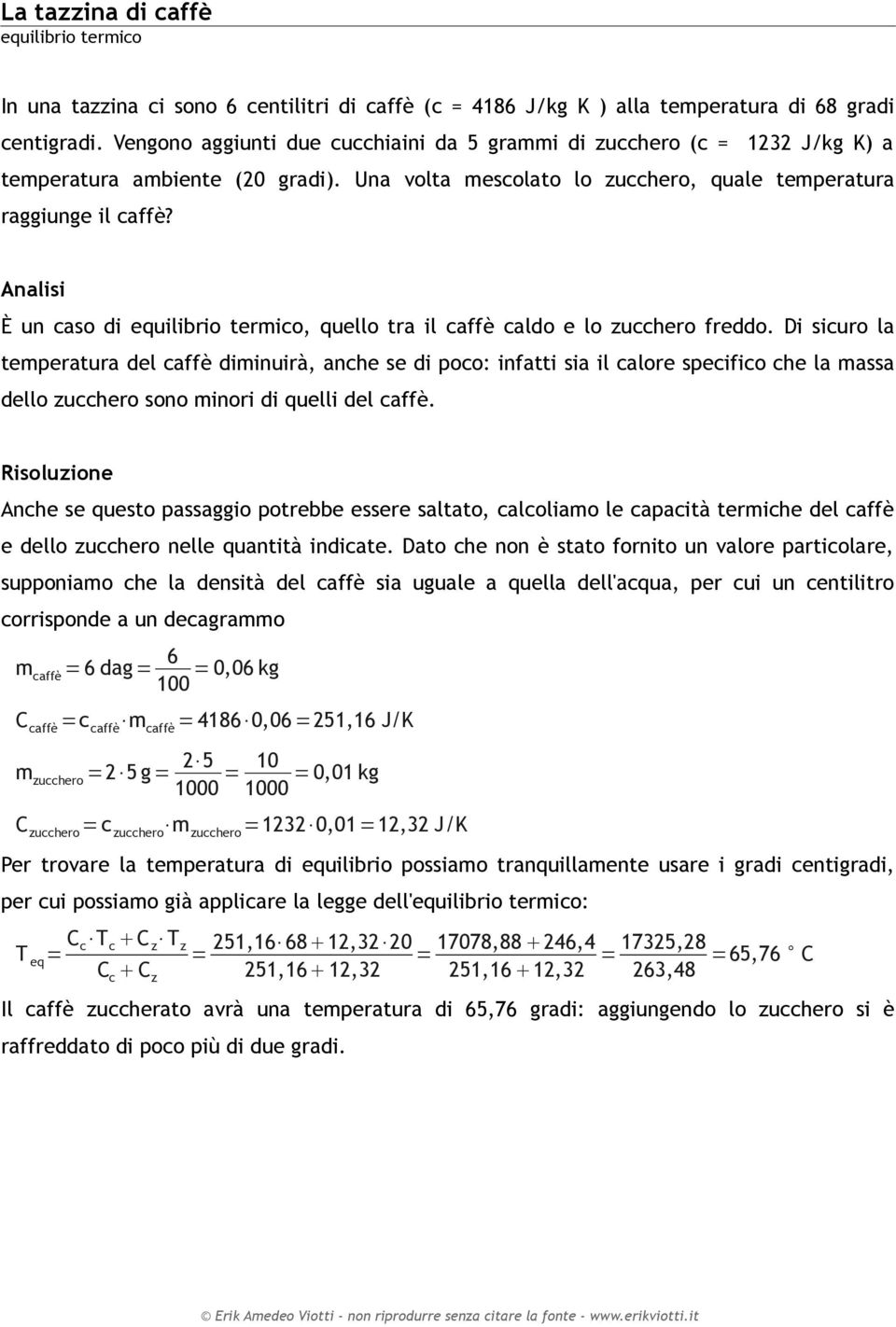 È un caso di equilibrio termico, quello tra il caffè caldo e lo zucchero freddo.