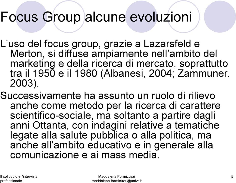 Successivamente ha assunto un ruolo di rilievo anche come metodo per la ricerca di carattere scientifico-sociale, ma soltanto a partire