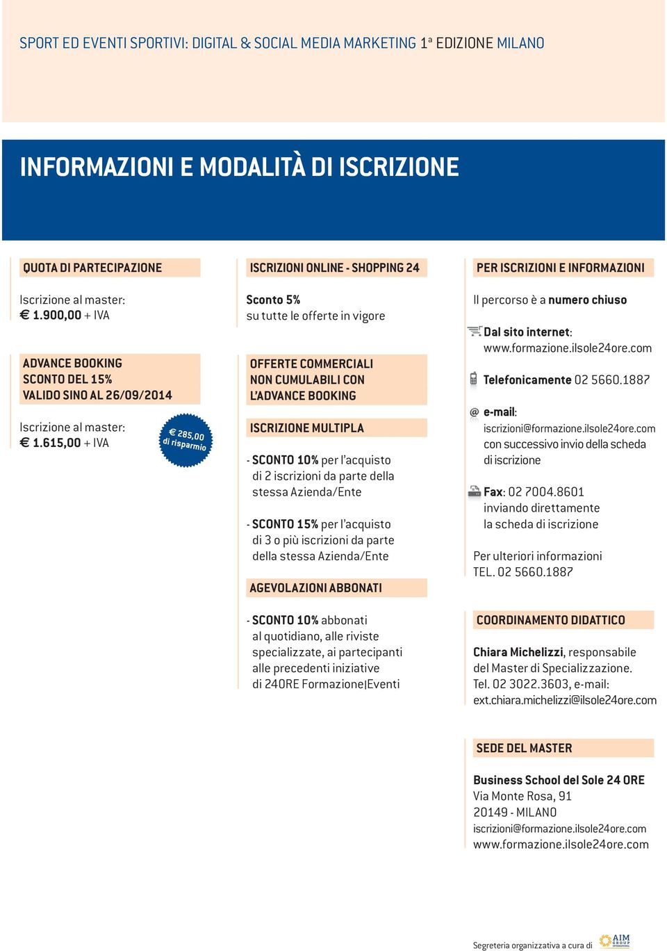 615,00 + IVA 285,00 di risparmio ISCRIZIONI ONLINE - SHOPPING 24 Sconto 5% su tutte le offerte in vigore OFFERTE COMMERCIALI NON CUMULABILI CON L ADVANCE BOOKING ISCRIZIONE MULTIPLA - SCONTO 10% per