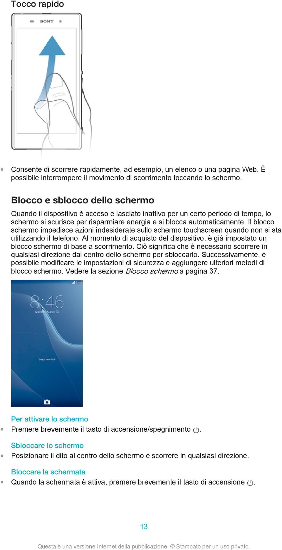 Il blocco schermo impedisce azioni indesiderate sullo schermo touchscreen quando non si sta utilizzando il telefono.