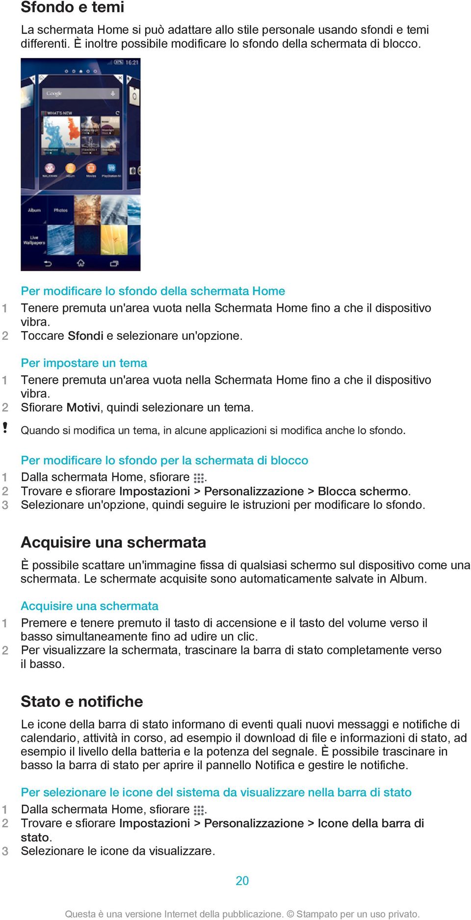 Per impostare un tema 1 Tenere premuta un'area vuota nella Schermata Home fino a che il dispositivo vibra. 2 Sfiorare Motivi, quindi selezionare un tema.