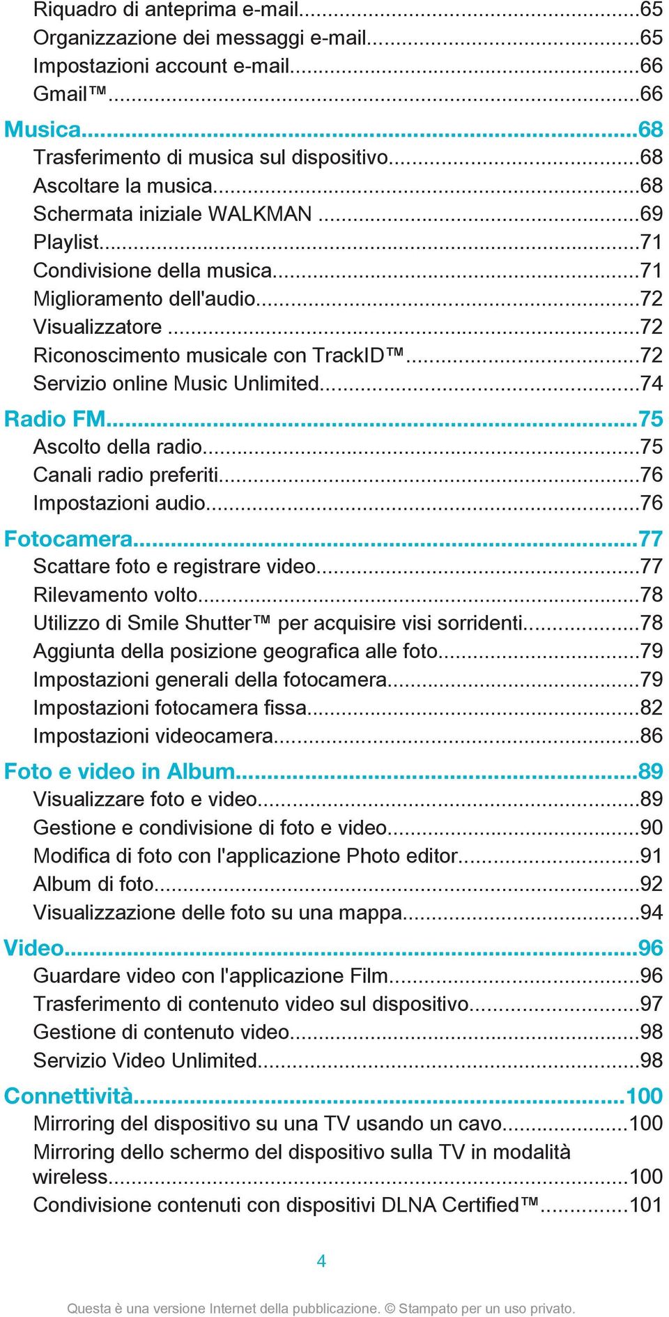 ..72 Servizio online Music Unlimited...74 Radio FM...75 Ascolto della radio...75 Canali radio preferiti...76 Impostazioni audio...76 Fotocamera...77 Scattare foto e registrare video.