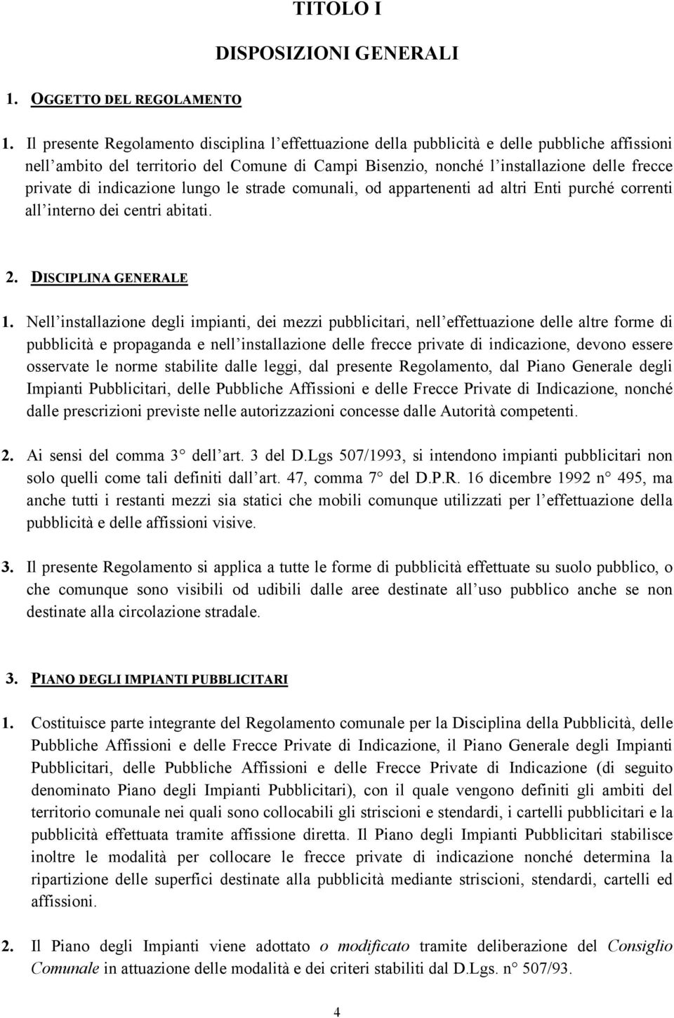 di indicazione lungo le strade comunali, od appartenenti ad altri Enti purché correnti all interno dei centri abitati. 2. DISCIPLINA GENERALE 1.