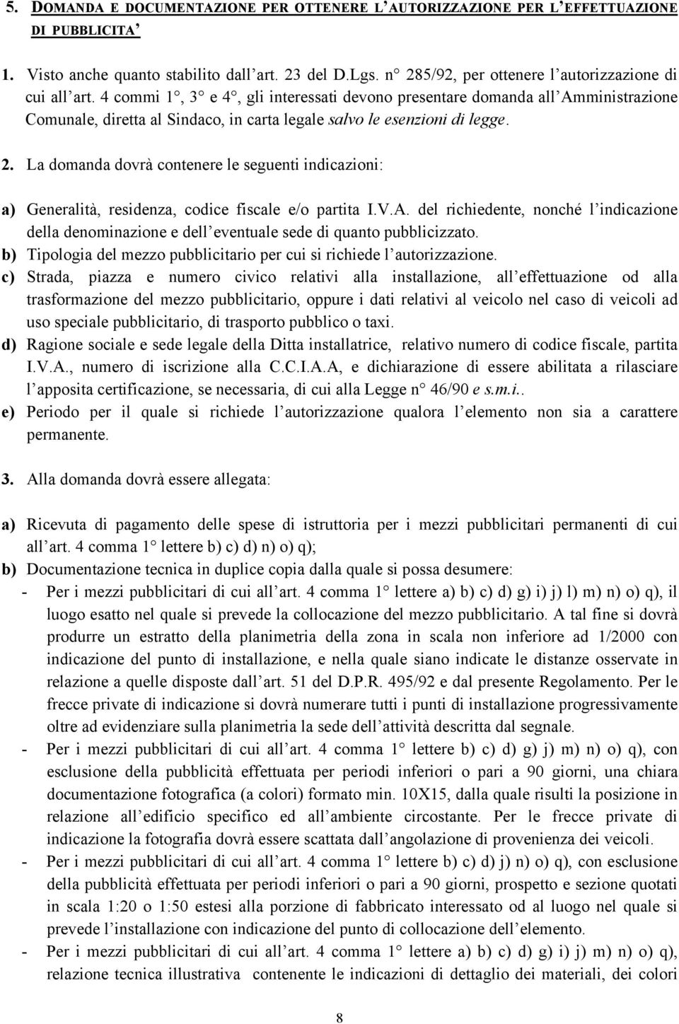 4 commi 1, 3 e 4, gli interessati devono presentare domanda all Amministrazione Comunale, diretta al Sindaco, in carta legale salvo le esenzioni di legge. 2.