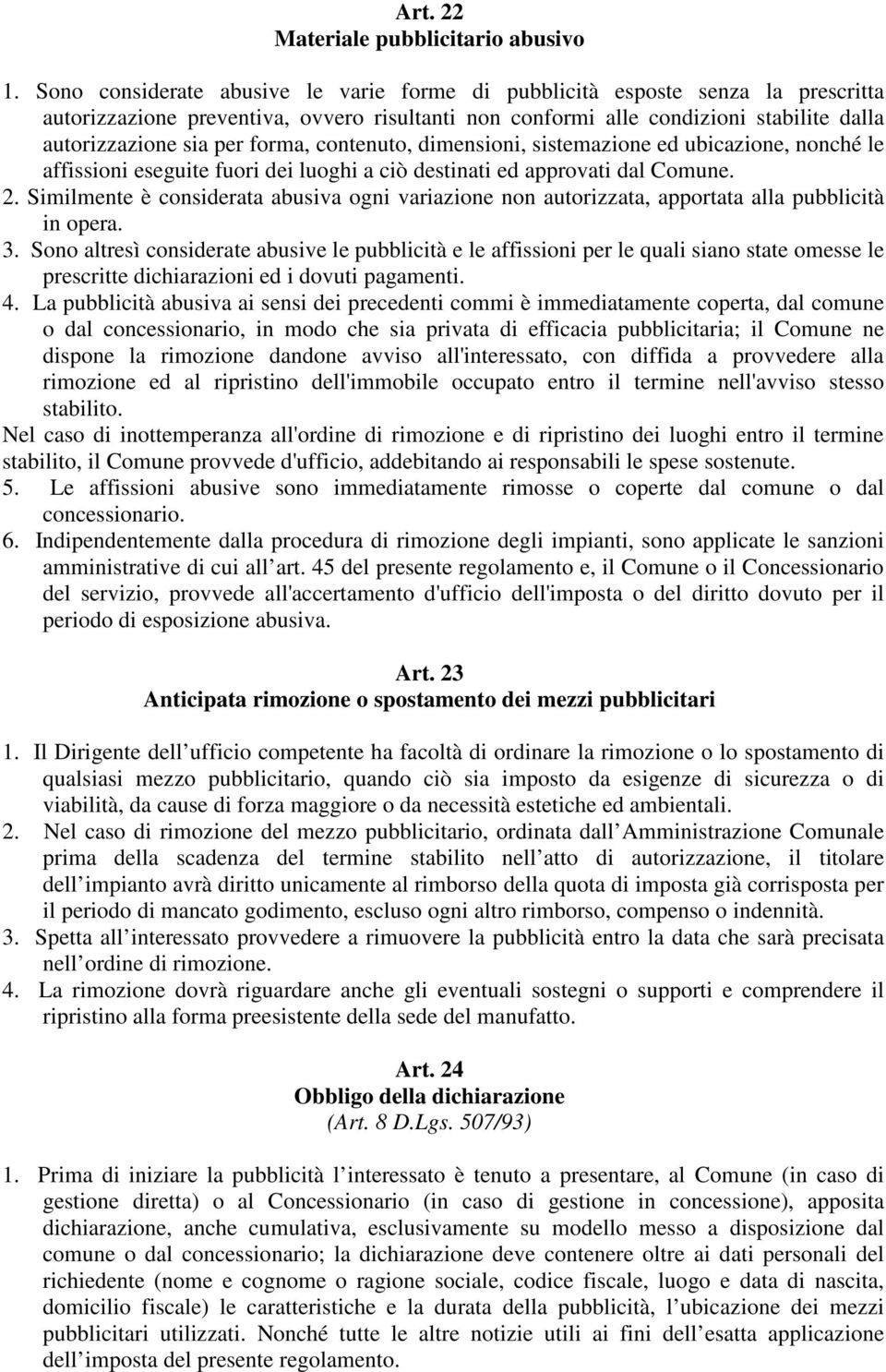 forma, contenuto, dimensioni, sistemazione ed ubicazione, nonché le affissioni eseguite fuori dei luoghi a ciò destinati ed approvati dal Comune. 2.