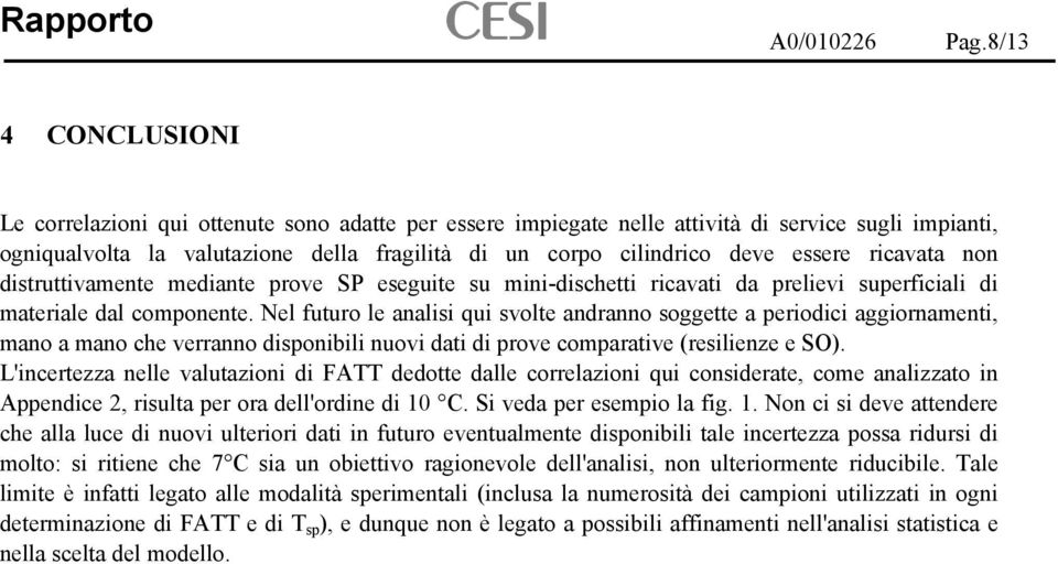 essere ricavata non distruttivamente mediante prove SP eseguite su mini-dischetti ricavati da prelievi superficiali di materiale dal componente.