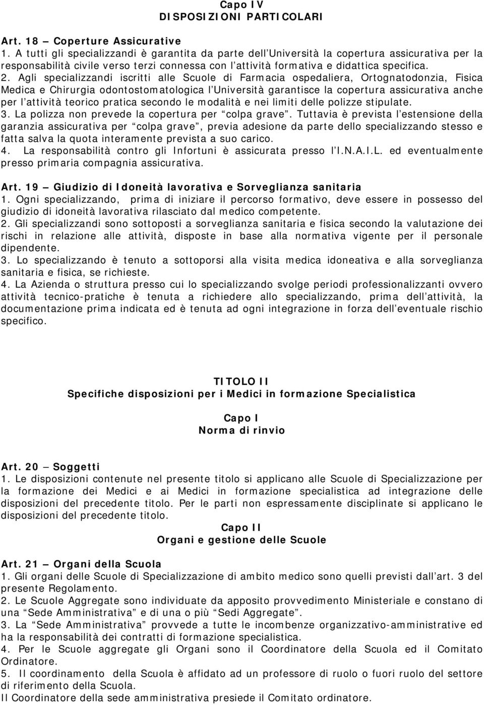 Agli specializzandi iscritti alle Scuole di Farmacia ospedaliera, Ortognatodonzia, Fisica Medica e Chirurgia odontostomatologica l Università garantisce la copertura assicurativa anche per l attività