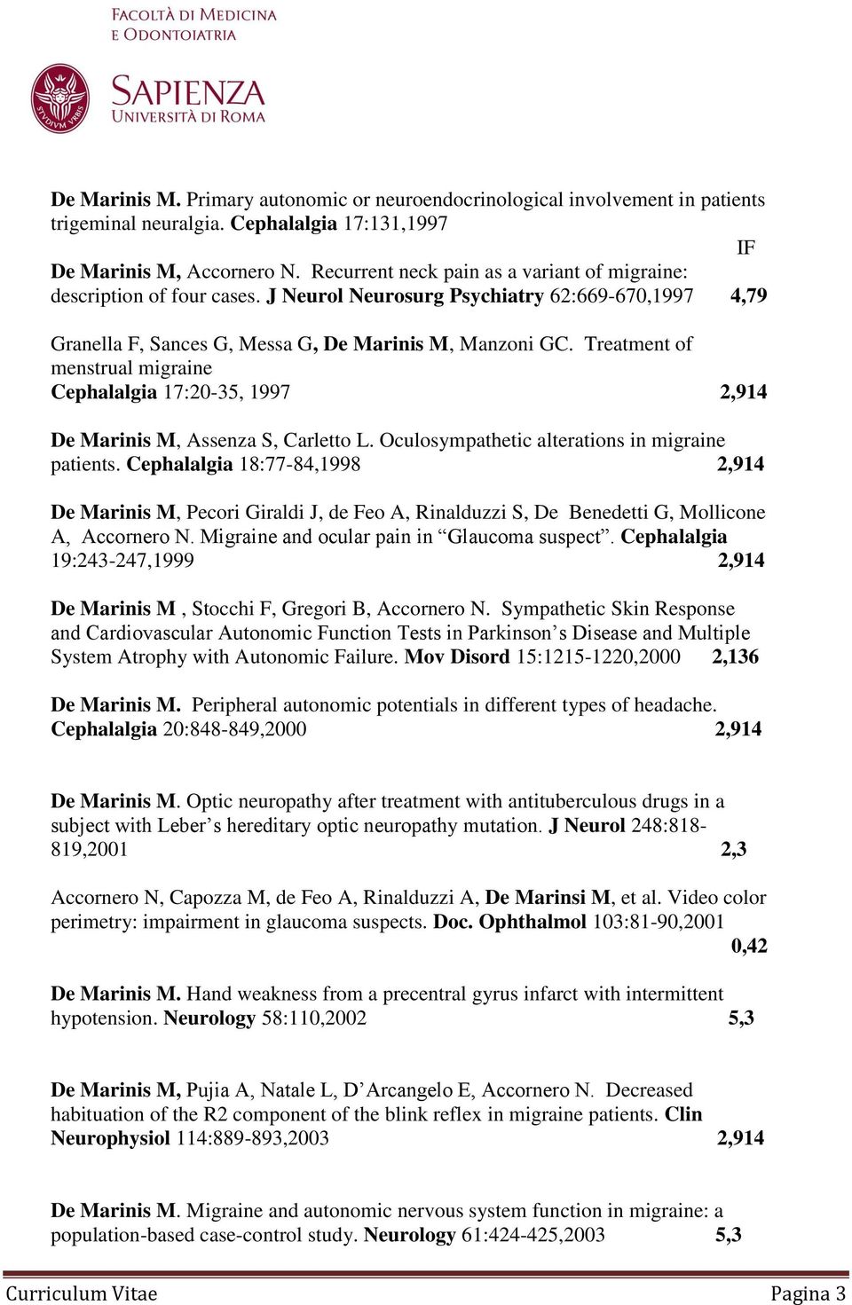 Treatment of menstrual migraine Cephalalgia 17:20-35, 1997 2,914 De Marinis M, Assenza S, Carletto L. Oculosympathetic alterations in migraine patients.