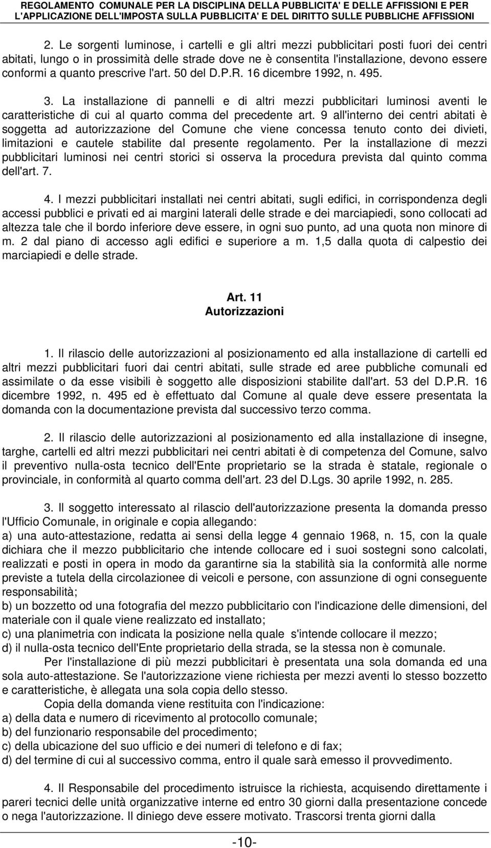 La installazione di pannelli e di altri mezzi pubblicitari luminosi aventi le caratteristiche di cui al quarto comma del precedente art.