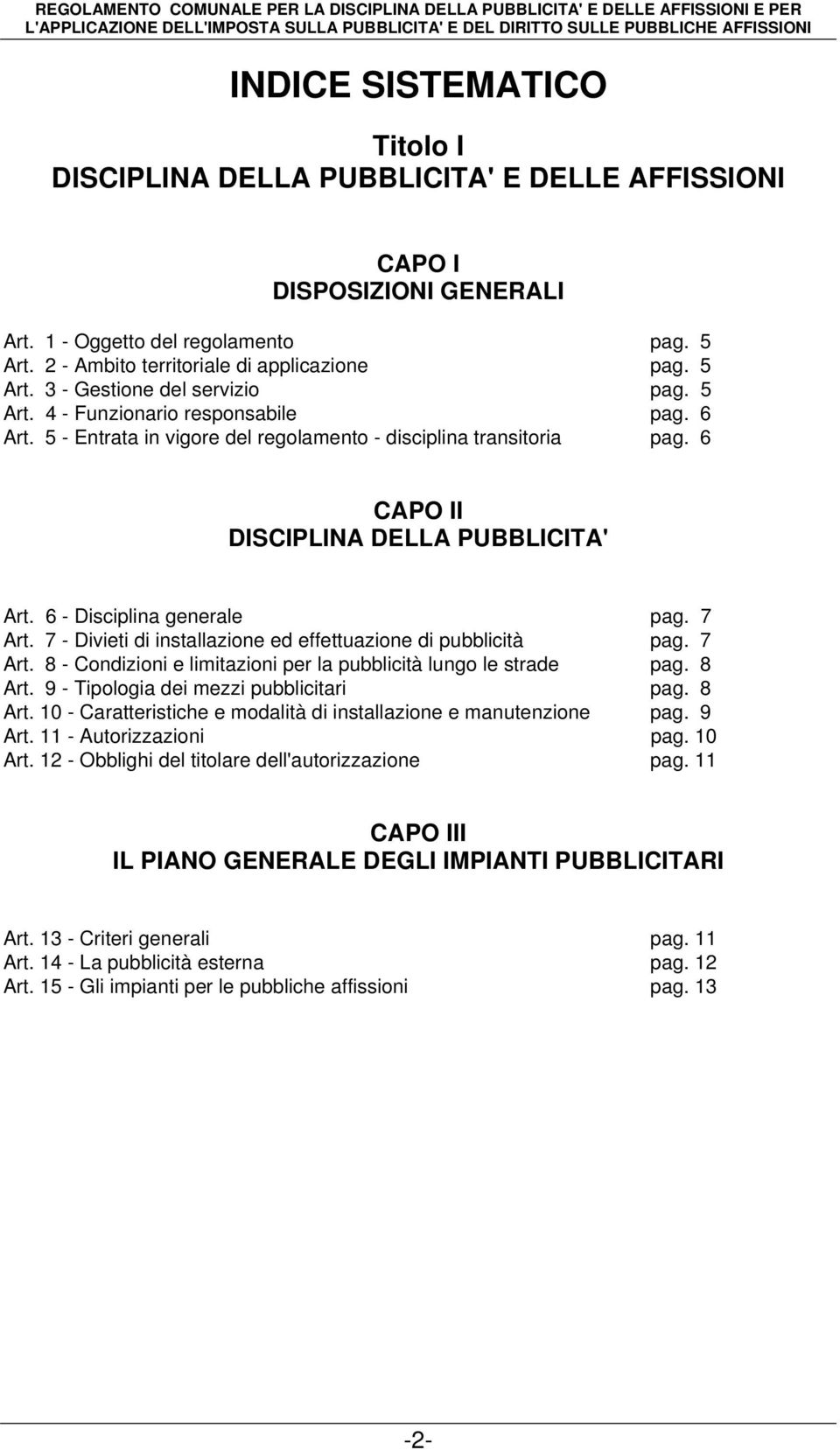 6 - Disciplina generale pag. 7 Art. 7 - Divieti di installazione ed effettuazione di pubblicità pag. 7 Art. 8 - Condizioni e limitazioni per la pubblicità lungo le strade pag. 8 Art.