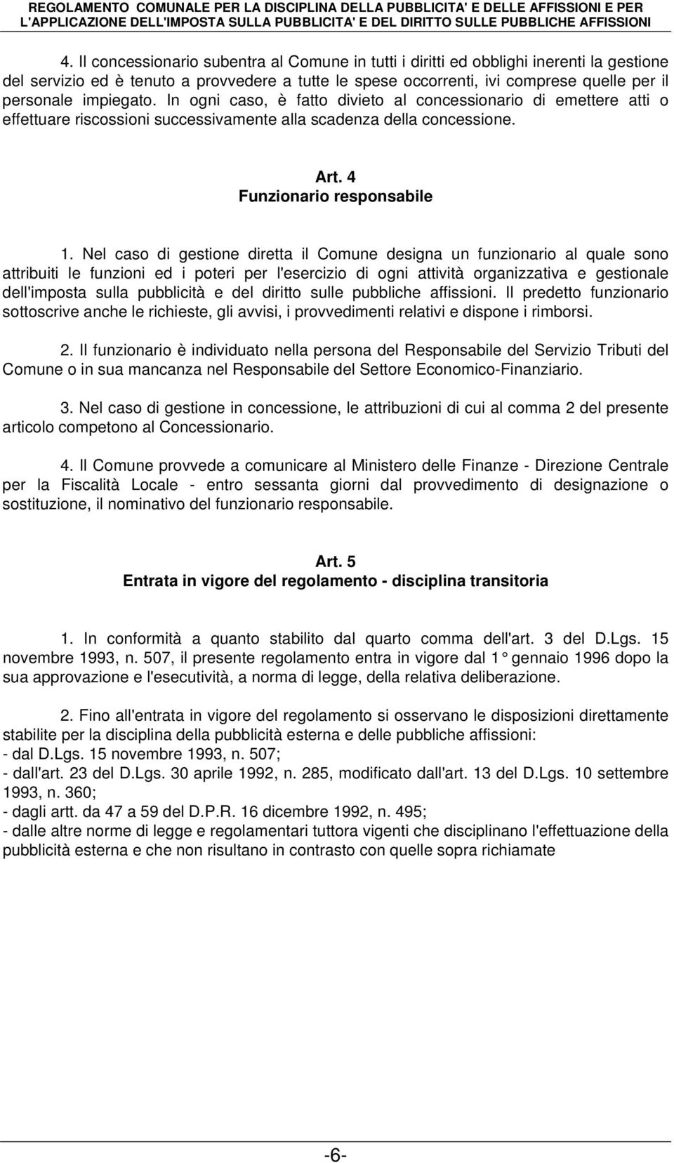 Nel caso di gestione diretta il Comune designa un funzionario al quale sono attribuiti le funzioni ed i poteri per l'esercizio di ogni attività organizzativa e gestionale dell'imposta sulla