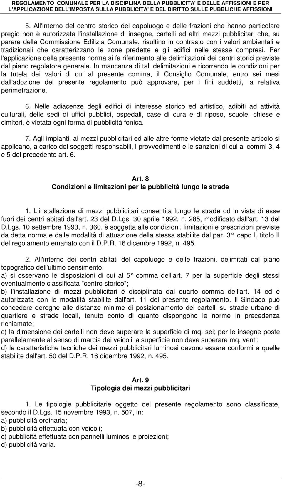 Per l'applicazione della presente norma si fa riferimento alle delimitazioni dei centri storici previste dal piano regolatore generale.