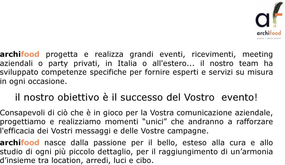 Consapevoli di ciò che è in gioco per la Vostra comunicazione aziendale, progettiamo e realizziamo momenti unici che andranno a rafforzare l'efficacia dei Vostri