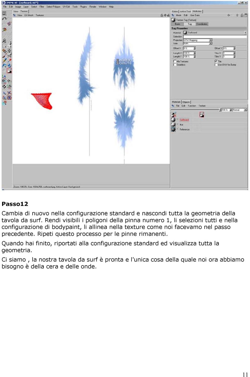 noi facevamo nel passo precedente. Ripeti questo processo per le pinne rimanenti.