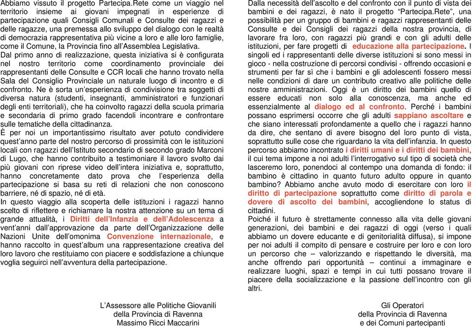 con le realtà di democrazia rappresentativa più vicine a loro e alle loro famiglie, come il Comune, la Provincia fino all Assemblea Legislativa.