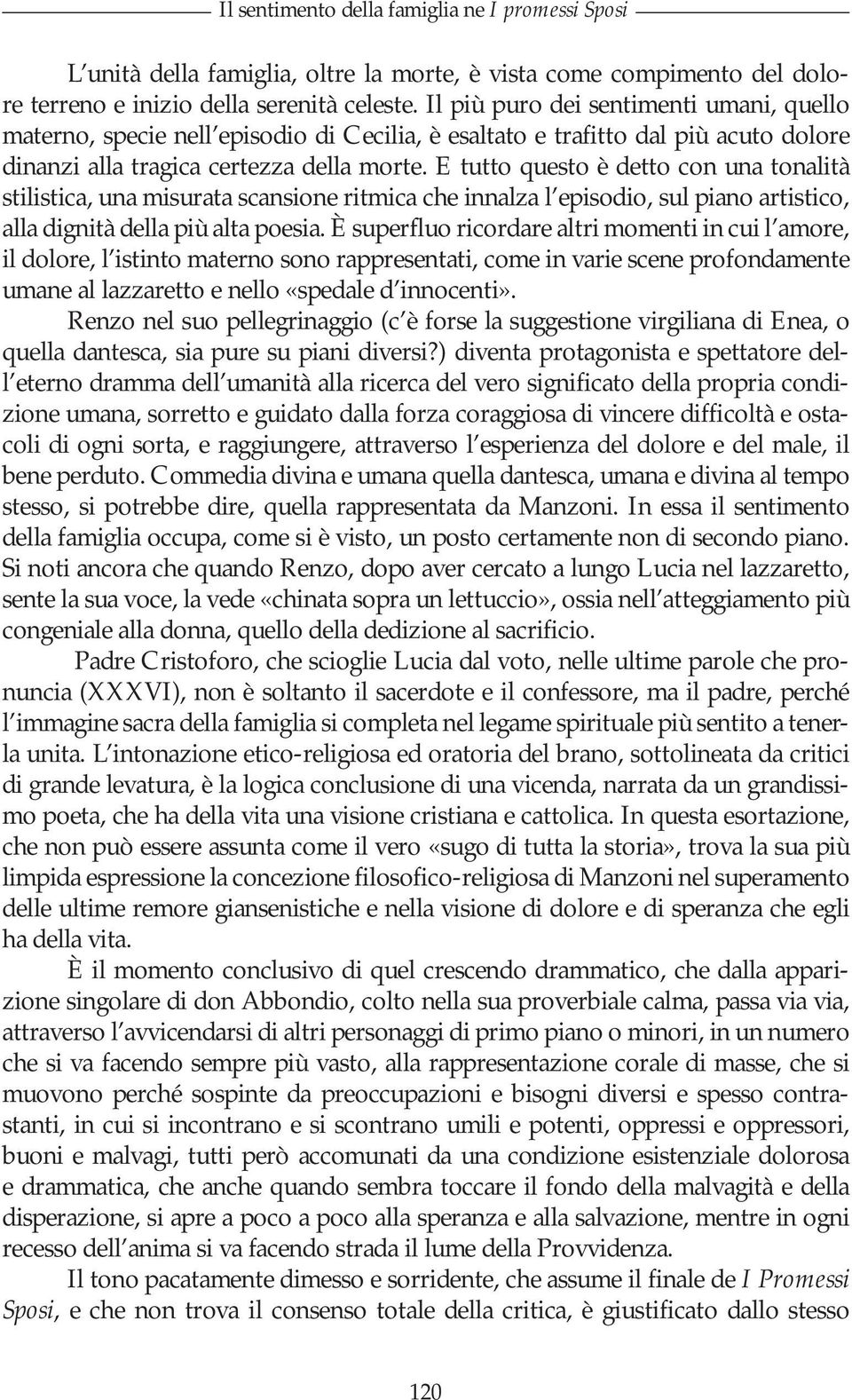 E tutto questo è detto con una tonalità stilistica, una misurata scansione ritmica che innalza l episodio, sul piano artistico, alla dignità della più alta poesia.