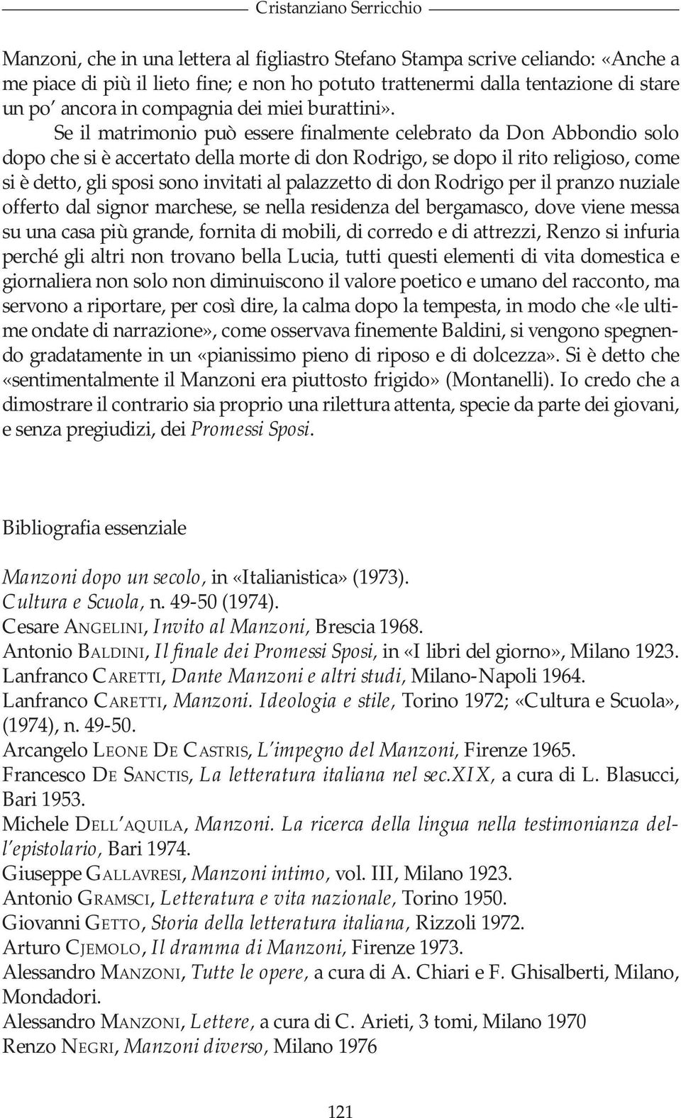 Se il matrimonio può essere finalmente celebrato da Don Abbondio solo dopo che si è accertato della morte di don Rodrigo, se dopo il rito religioso, come si è detto, gli sposi sono invitati al