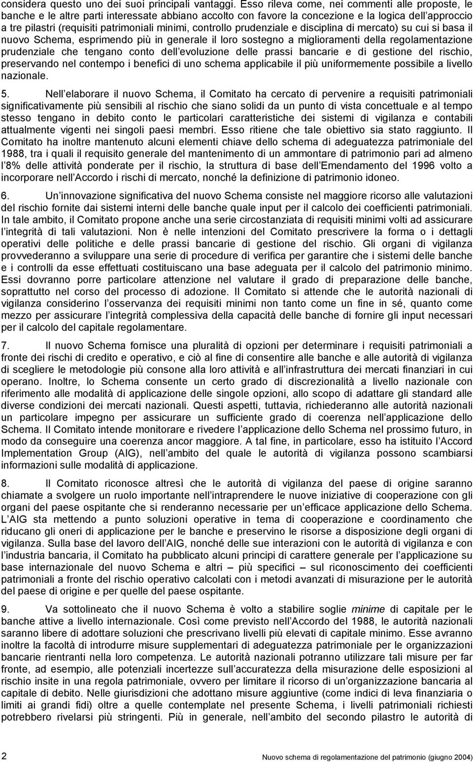 controllo prudenziale e disciplina di mercato) su cui si basa il nuovo Schema, esprimendo più in generale il loro sostegno a miglioramenti della regolamentazione prudenziale che tengano conto dell