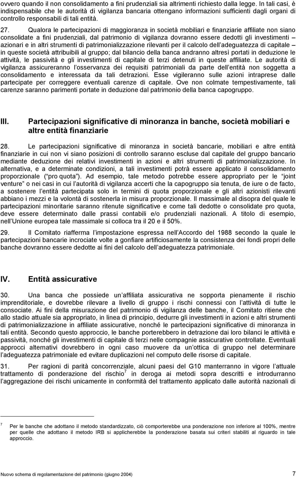 Qualora le partecipazioni di maggioranza in società mobiliari e finanziarie affiliate non siano consolidate a fini prudenziali, dal patrimonio di vigilanza dovranno essere dedotti gli investimenti