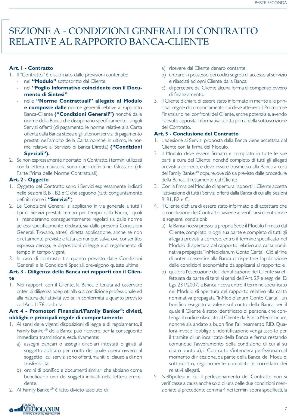 al Modulo e composte dalle norme generali relative al rapporto Banca-Cliente ( Condizioni Generali ) nonché dalle norme della Banca che disciplinano specificamente i singoli Servizi offerti (di