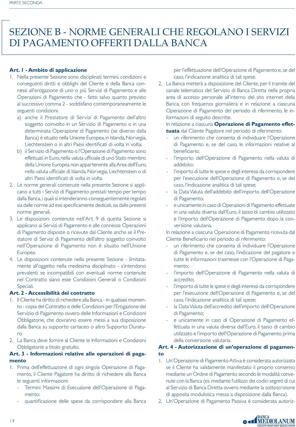 Pagamento che - fatto salvo quanto previsto al successivo comma 2 - soddisfano contemporaneamente le seguenti condizioni: a) anche il Prestatore di Servizi di Pagamento dell altro soggetto coinvolto