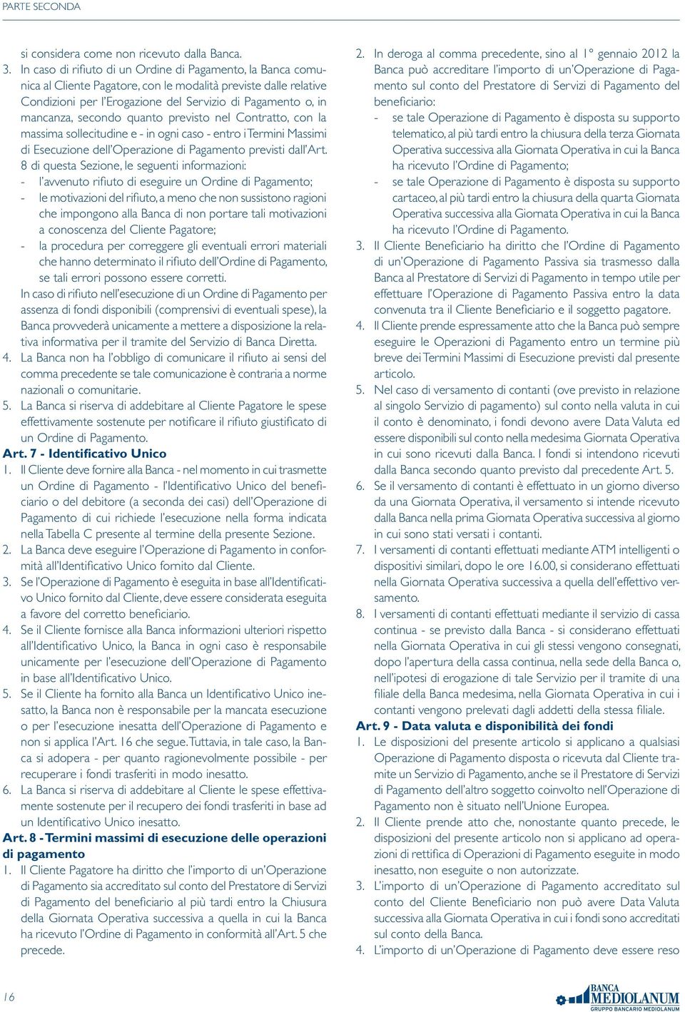 secondo quanto previsto nel Contratto, con la massima sollecitudine e - in ogni caso - entro i Termini Massimi di Esecuzione dell Operazione di Pagamento previsti dall Art.