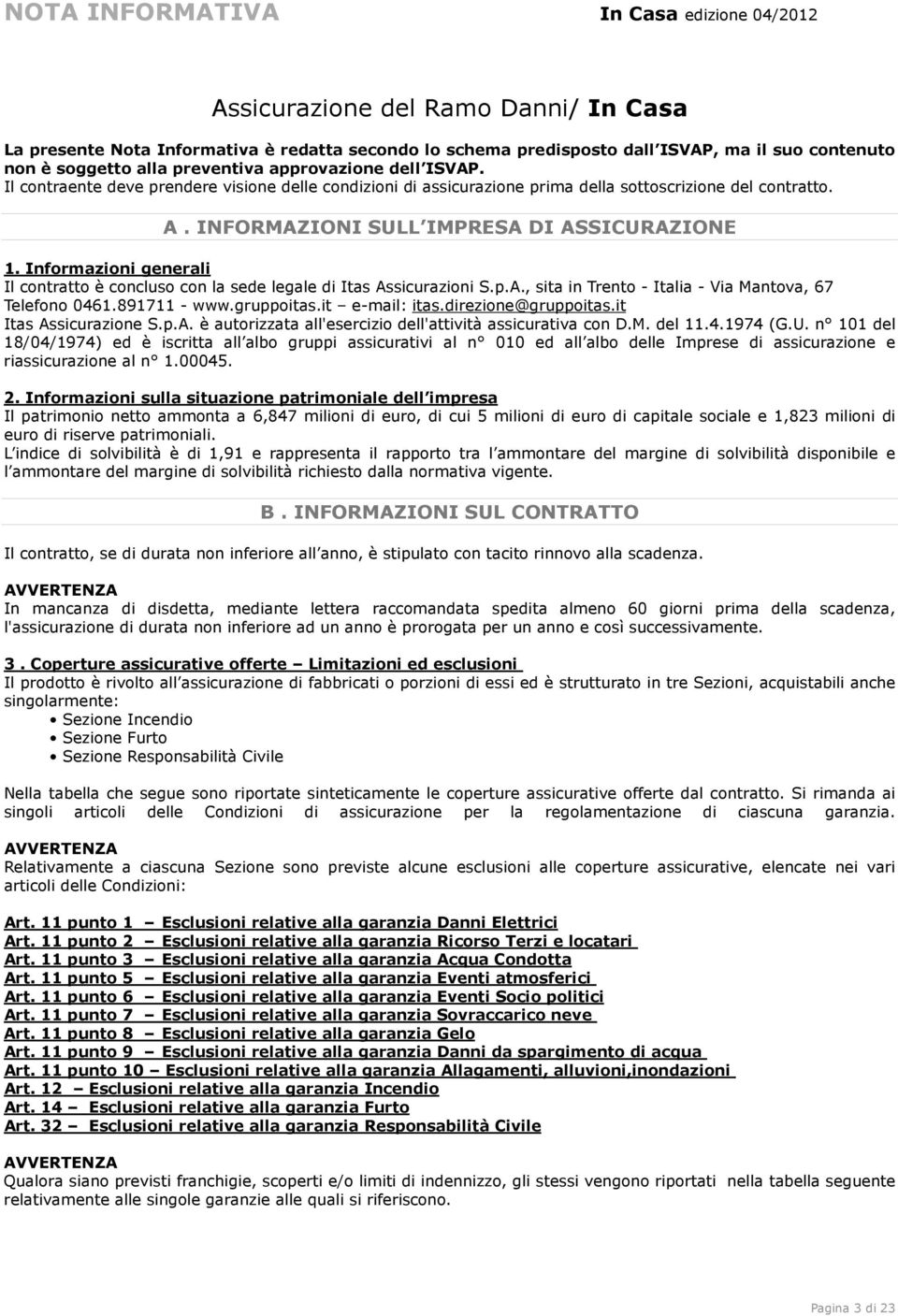 INFORMAZIONI SULL IMPRESA DI ASSICURAZIONE 1. Informazioni generali Il contratto è concluso con la sede legale di Itas Assicurazioni S.p.A., sita in Trento - Italia - Via Mantova, 67 Telefono 0461.