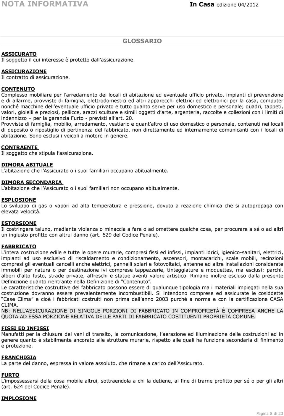 apparecchi elettrici ed elettronici per la casa, computer nonché macchine dell eventuale ufficio privato e tutto quanto serve per uso domestico e personale; quadri, tappeti, valori, gioielli e