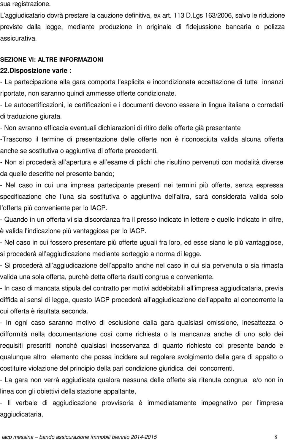 Disposizione varie : - La partecipazione alla gara comporta l esplicita e incondizionata accettazione di tutte innanzi riportate, non saranno quindi ammesse offerte condizionate.