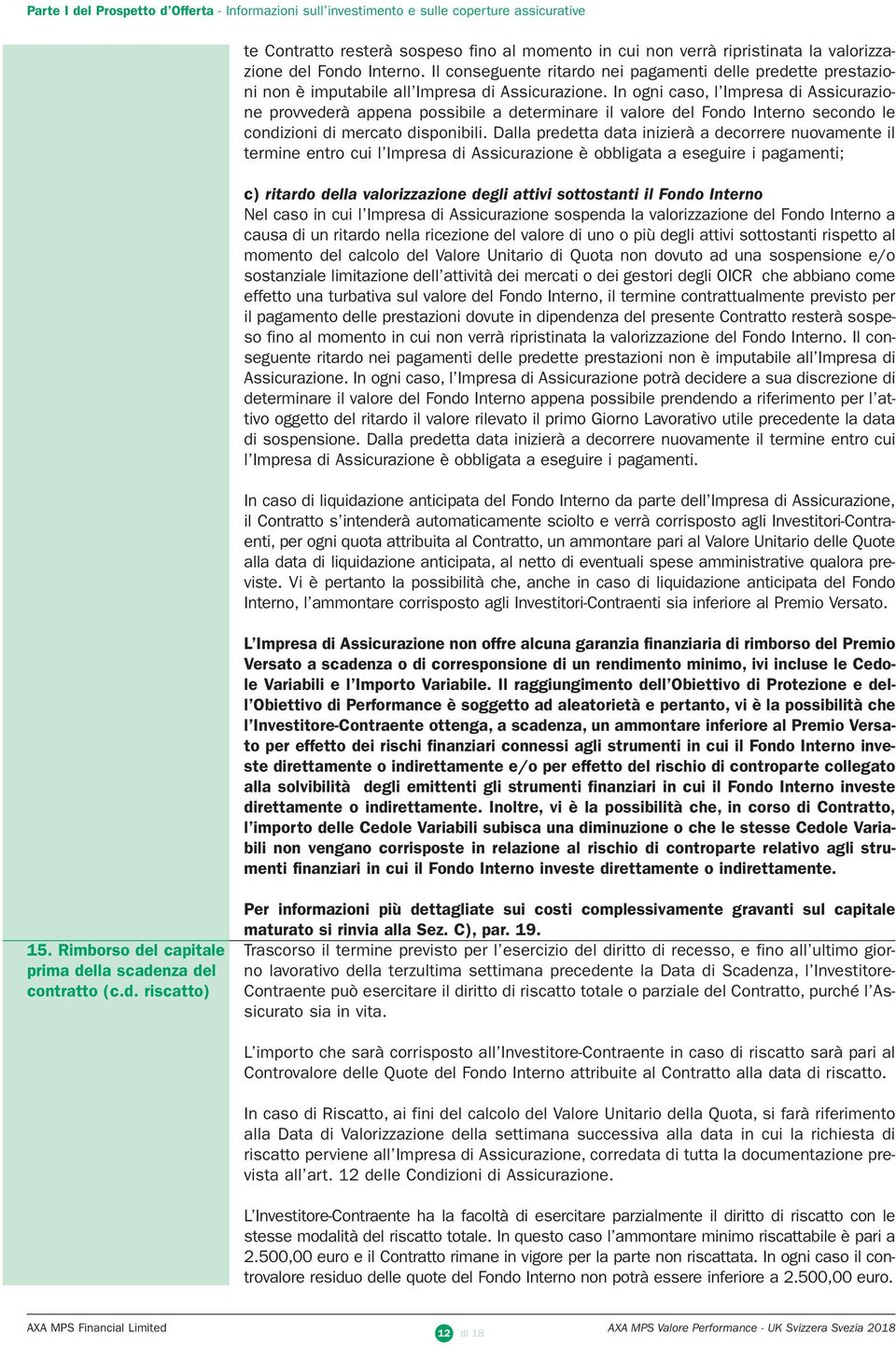 In ogni caso, l Impresa di Assicurazione provvederà appena possibile a determinare il valore del Fondo Interno secondo le condizioni di mercato disponibili.