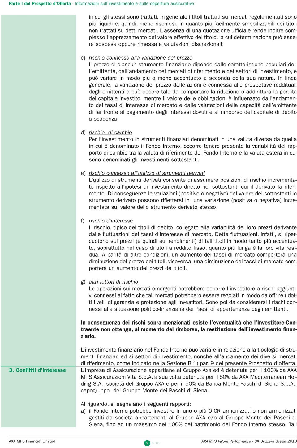 L assenza di una quotazione ufficiale rende inoltre complesso l apprezzamento del valore effettivo del titolo, la cui determinazione può essere sospesa oppure rimessa a valutazioni discrezionali; c)