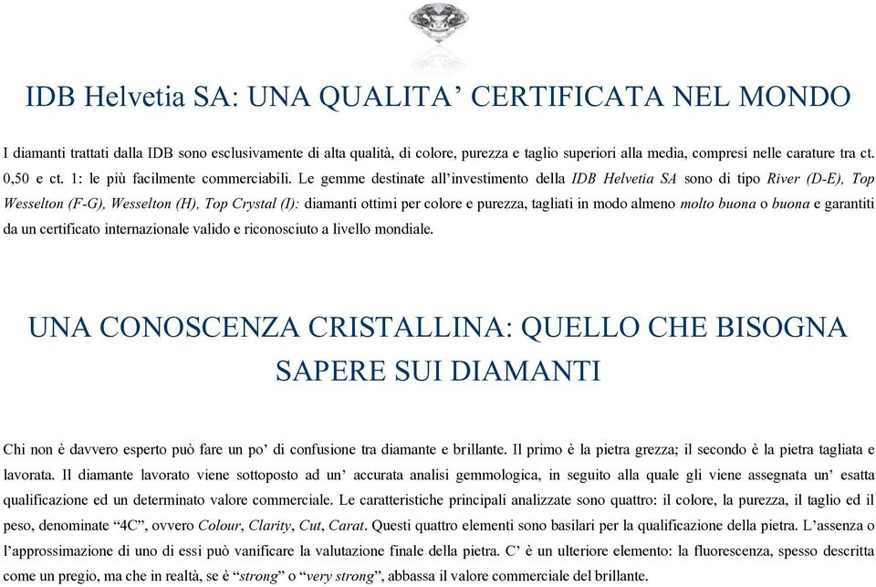 Le gemme destinate all investimento della IDB Helvetia SA sono di tipo River (D-E), Top Wesselton (F-G), Wesselton (H), Top Crystal (I): diamanti ottimi per colore e purezza, tagliati in modo almeno