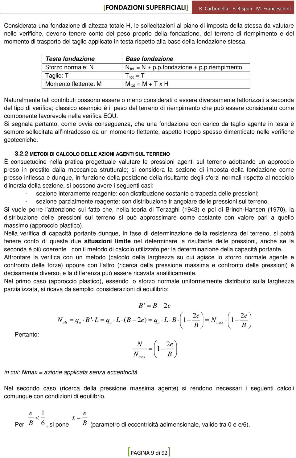 Testa fondazione Sforzo normale: N Taglio: T Momento flettente: M Base fondazione N tot = N + p.