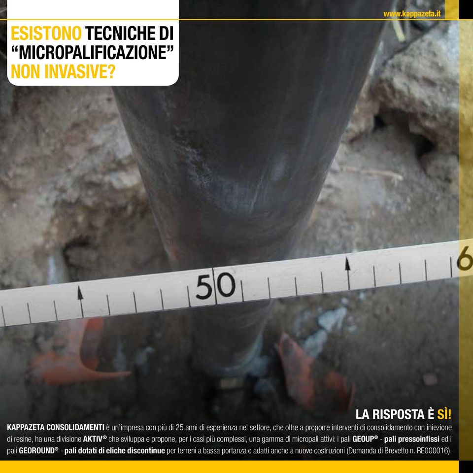 con iniezione di resine, ha una divisione AKTIV che sviluppa e propone, per i casi più complessi, una gamma di micropali attivi: i