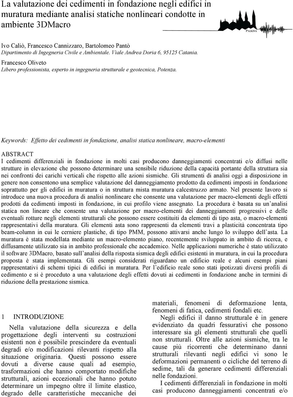 Keywords: Effetto dei cedimenti in fondazione, analisi statica nonlineare, macro-elementi ABSTRACT I cedimenti differenziali in fondazione in molti casi producono danneggiamenti concentrati e/o