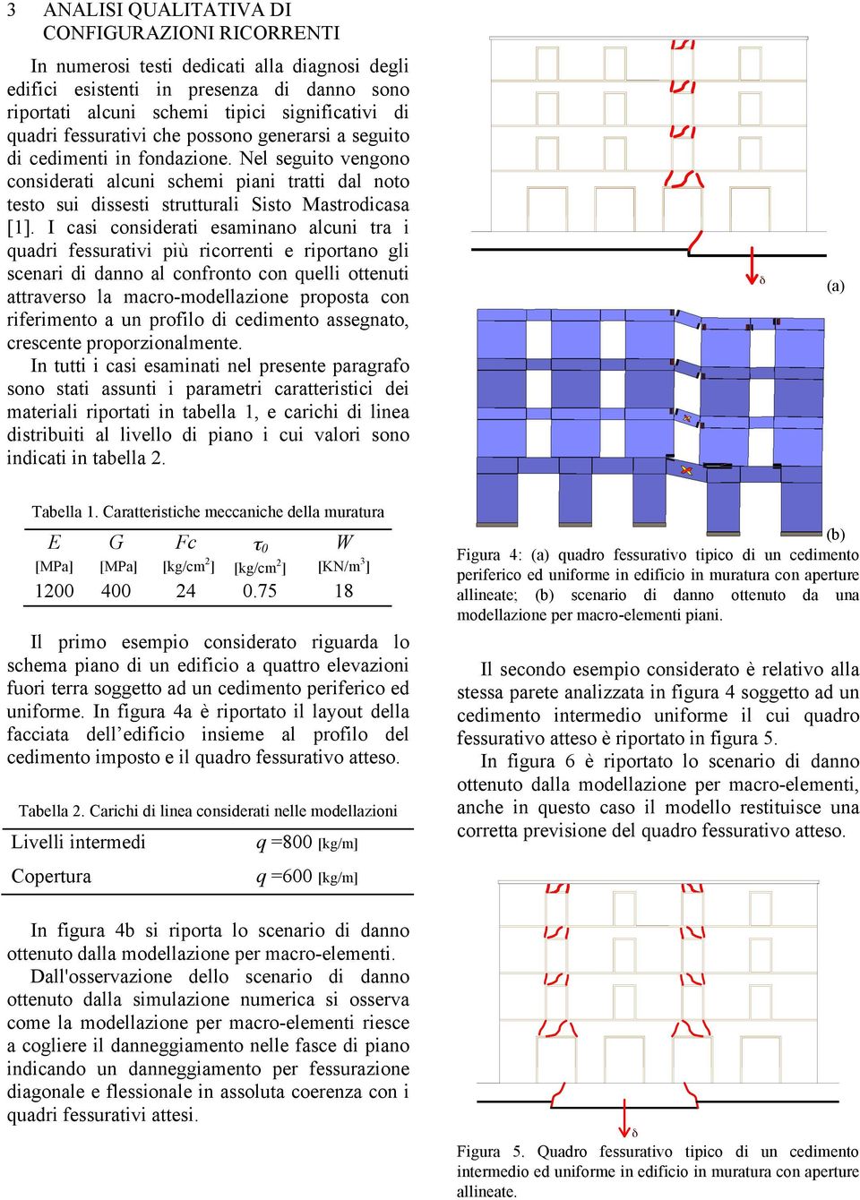 I casi considerati esaminano alcuni tra i uadri fessurativi più ricorrenti e riportano gli scenari di danno al confronto con uelli ottenuti attraverso la macro-modellazione proposta con riferimento a