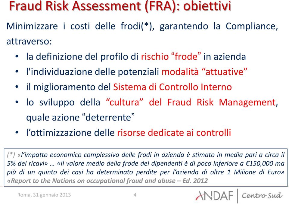 dedicate ai controlli (*) «l impatto economico complessivo delle frodi in azienda è stimato in media pari a circa il 5% dei ricavi» «Il valore medio della frode dei dipendenti è di poco