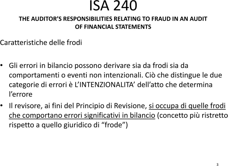 Ciò che distingue le due categorie di errori è L INTENZIONALITA dell atto che determina l errore Il revisore, ai fini del