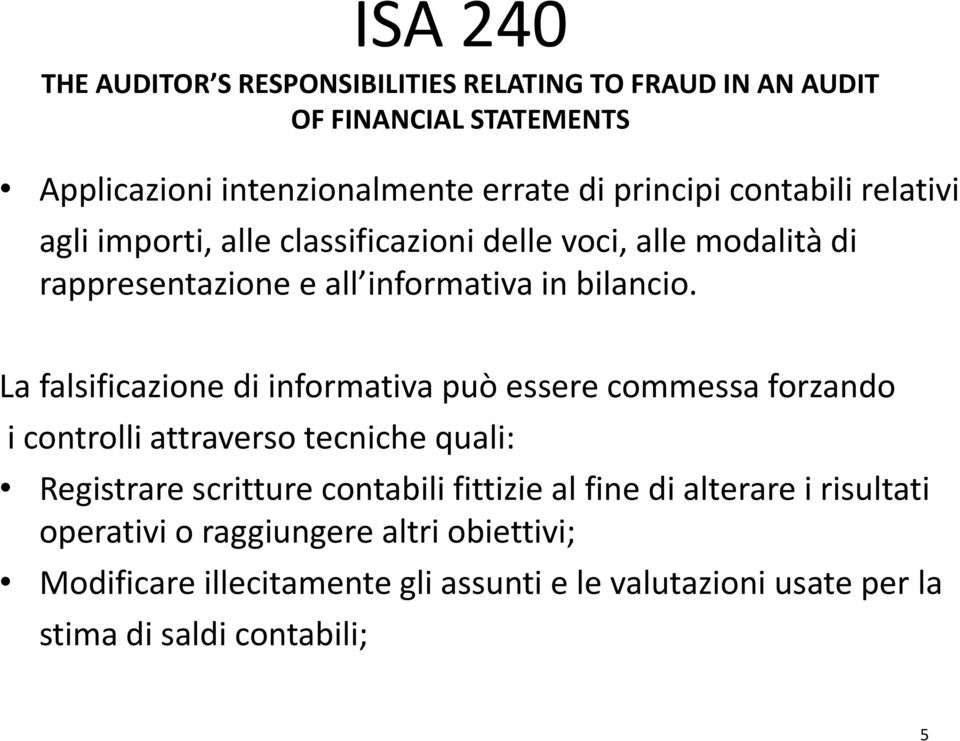 La falsificazione di informativa può essere commessa forzando i controlli attraverso tecniche quali: Registrare scritture contabili fittizie al