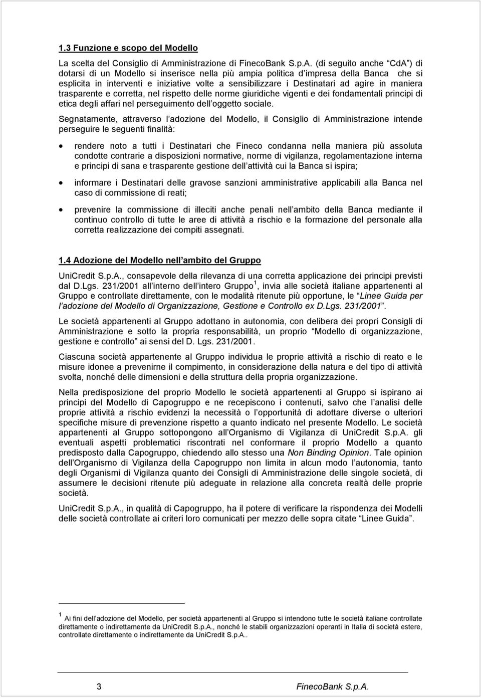 (di seguito anche CdA ) di dotarsi di un Modello si inserisce nella più ampia politica d impresa della Banca che si esplicita in interventi e iniziative volte a sensibilizzare i Destinatari ad agire