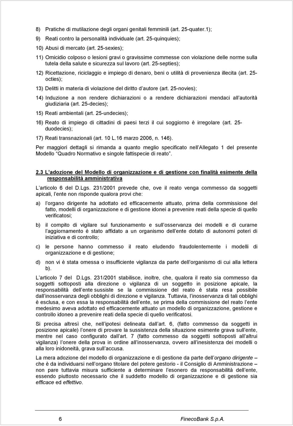 25-septies); 12) Ricettazione, riciclaggio e impiego di denaro, beni o utilità di provenienza illecita (art. 25- octies); 13) Delitti in materia di violazione del diritto d autore (art.