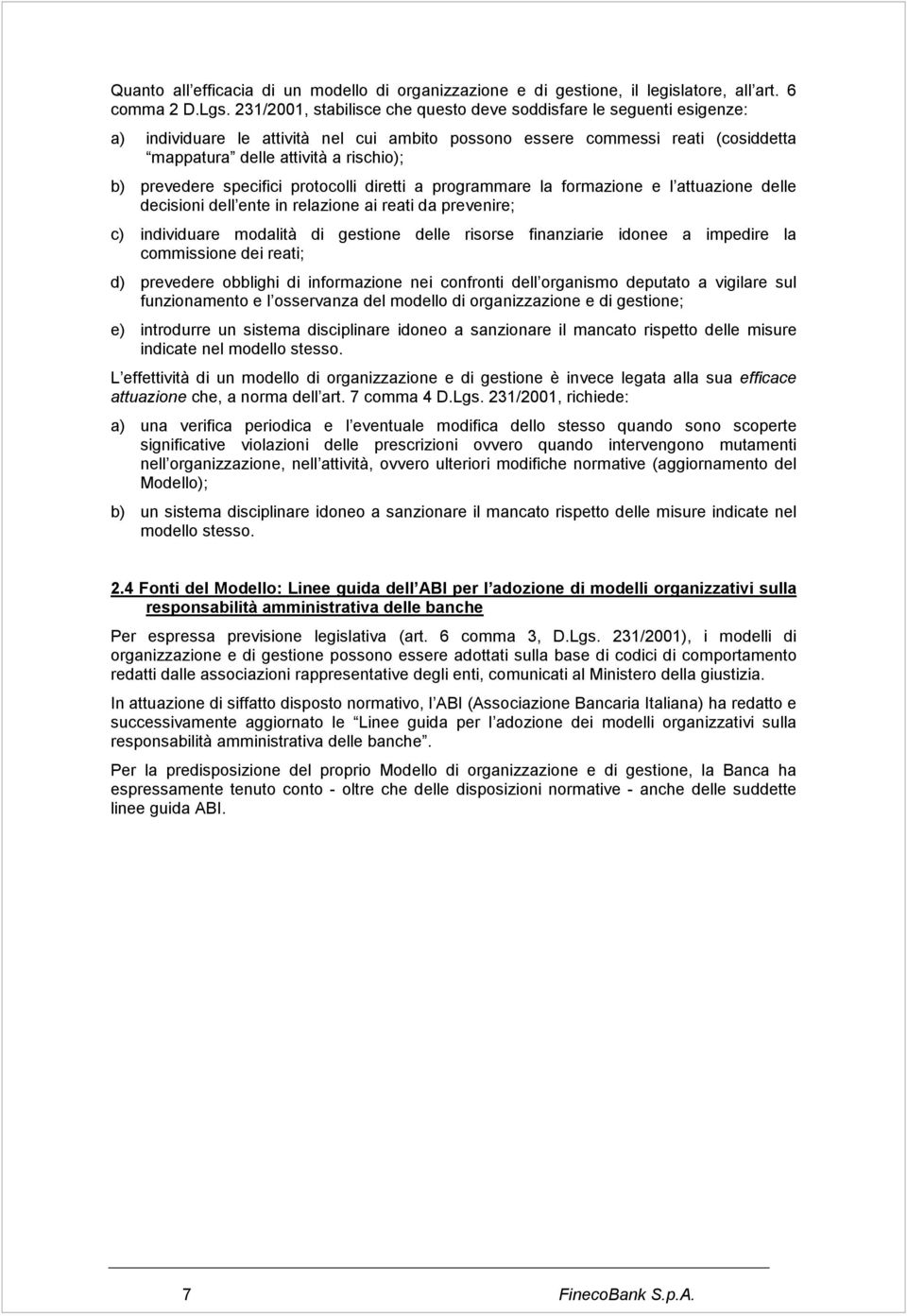 prevedere specifici protocolli diretti a programmare la formazione e l attuazione delle decisioni dell ente in relazione ai reati da prevenire; c) individuare modalità di gestione delle risorse