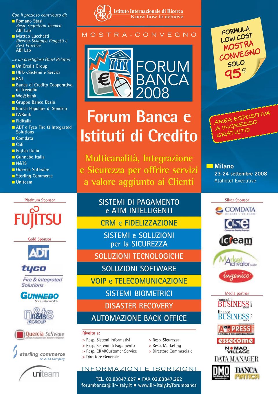 Tyco Fire & Integrated Solutions Comdata CSE Fujtsu Italia Gunnebo Italia N&TS Quercia Software Sterling Commerce Uniteam Platinum Sponsor Gold Sponsor M O S T R A - C O N V E G N O Forum Banca e