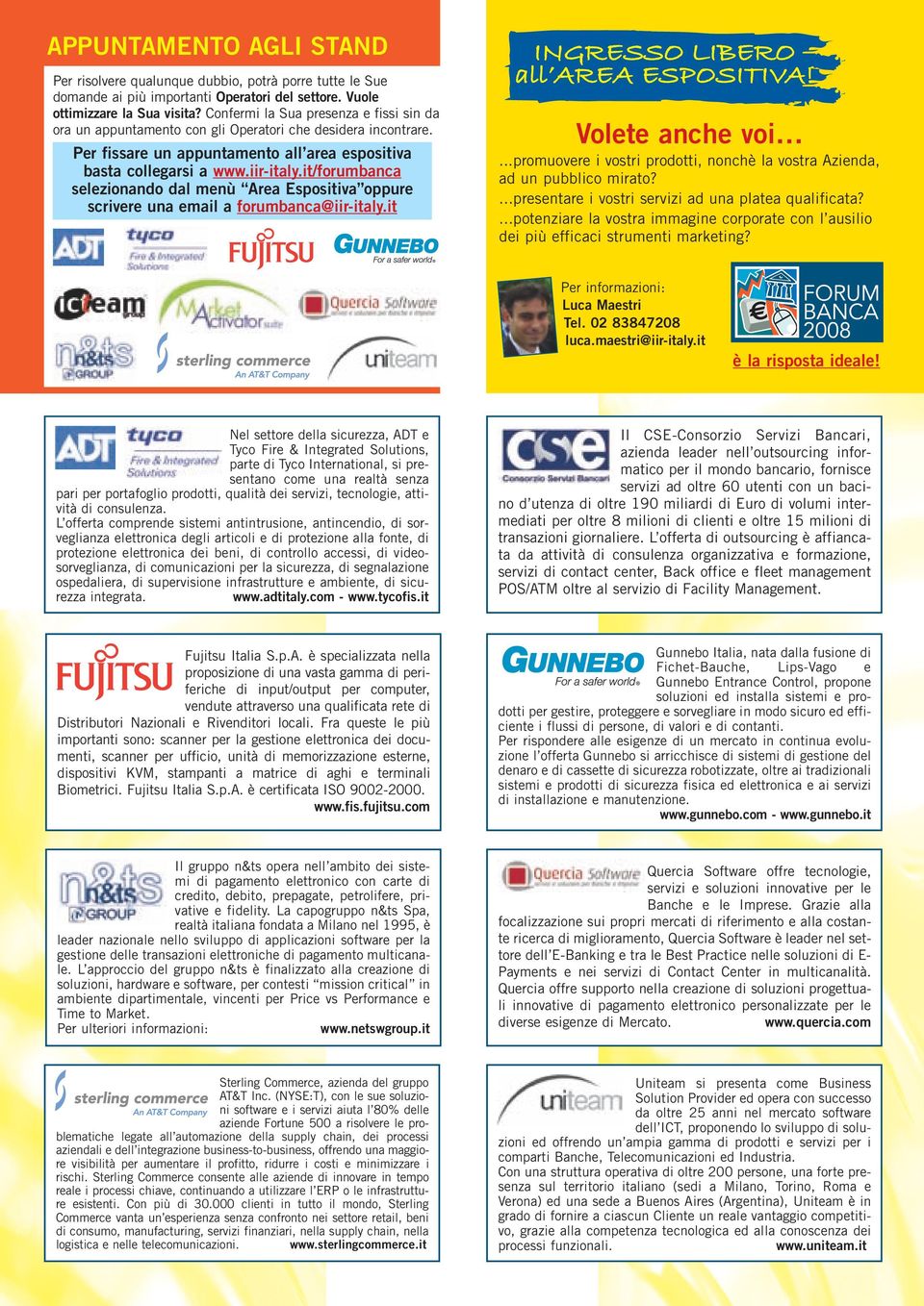 it/forumbanca selezionando dal menù Area Espositiva oppure scrivere una email a forumbanca@iir-italy.it INGRESSO LIBERO all AREA ESPOSITIVA! Volete anche voi.