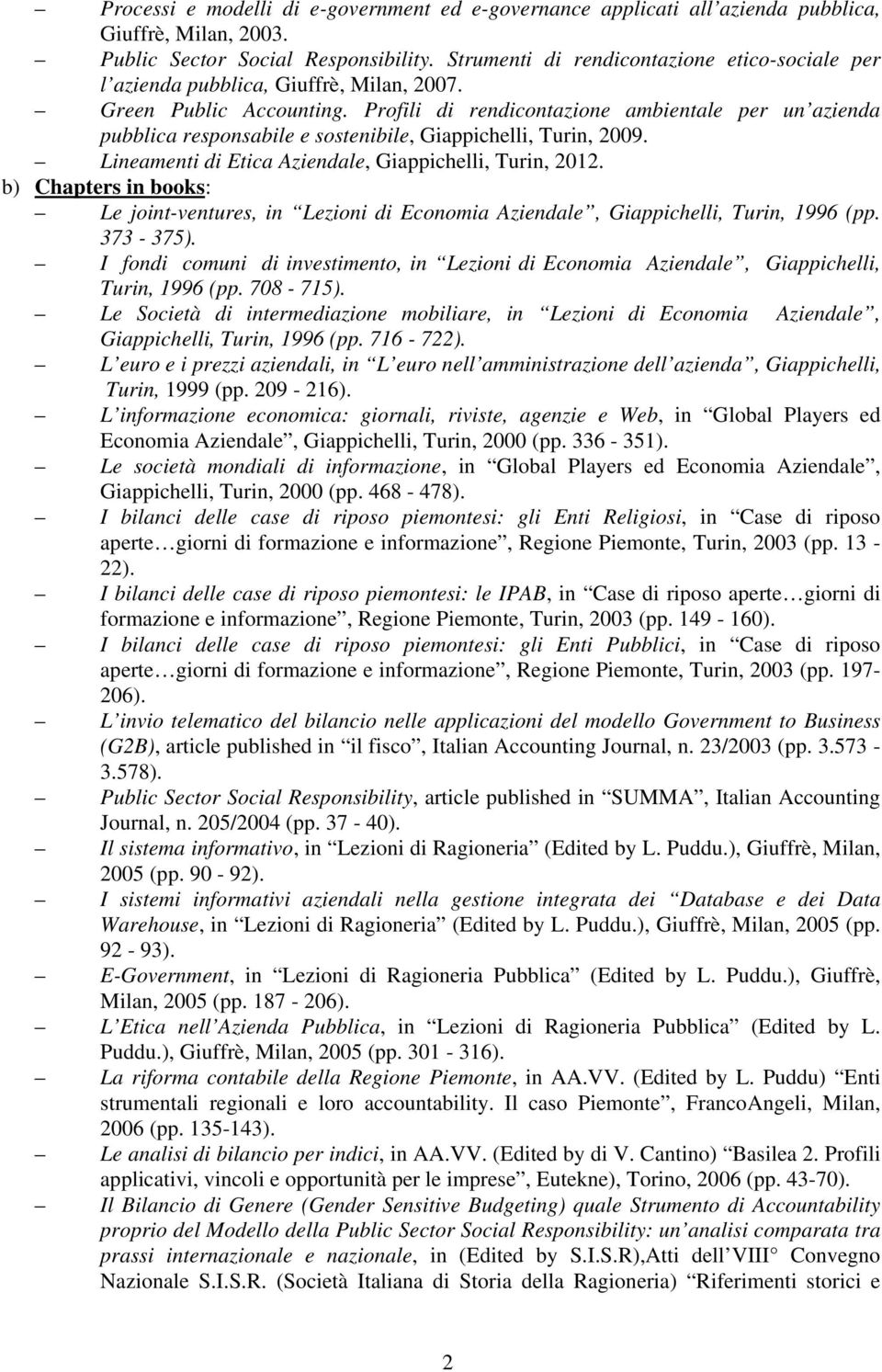Profili di rendicontazione ambientale per un azienda pubblica responsabile e sostenibile, Giappichelli, Turin, 2009. Lineamenti di Etica Aziendale, Giappichelli, Turin, 2012.